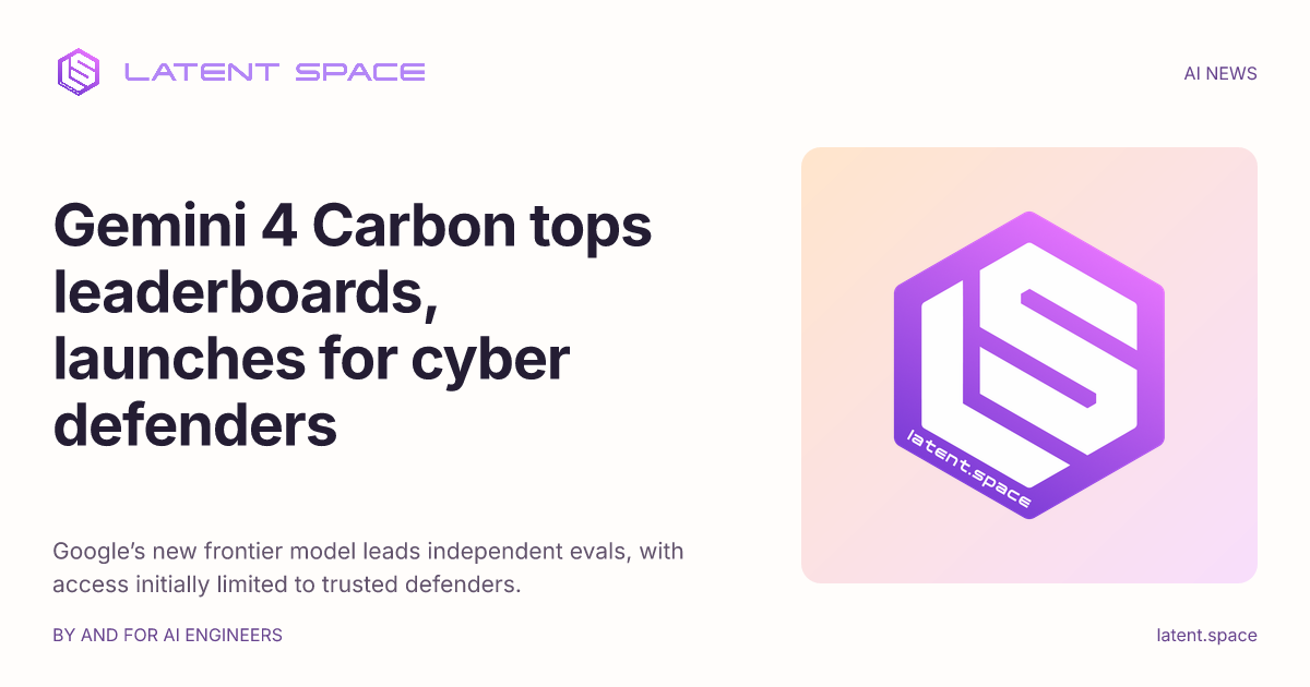 [AINews] Gemini 4 Carbon tops leaderboards, launches for cyber defenders
