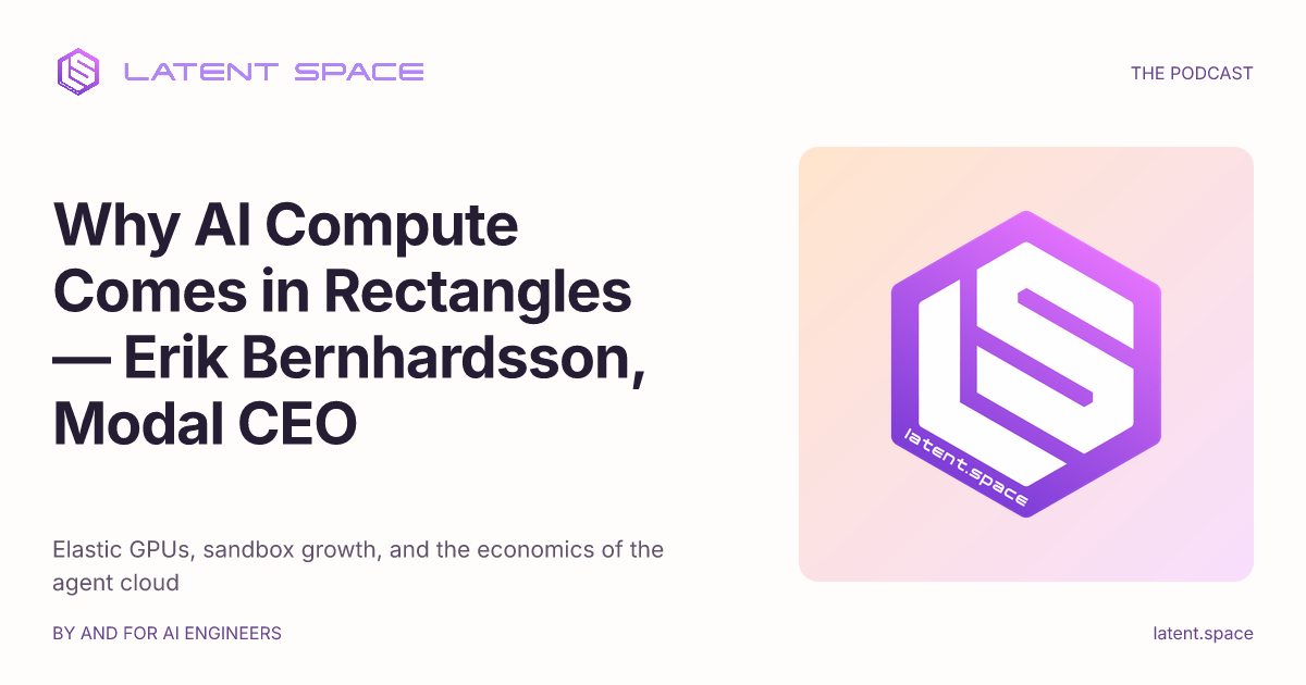 Why AI Compute Comes in Rectangles — Erik Bernhardsson, Modal CEO — Latent Space social card